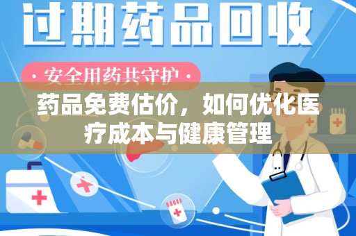 淄博药品免费估价，如何优化医疗成本与健康管理
