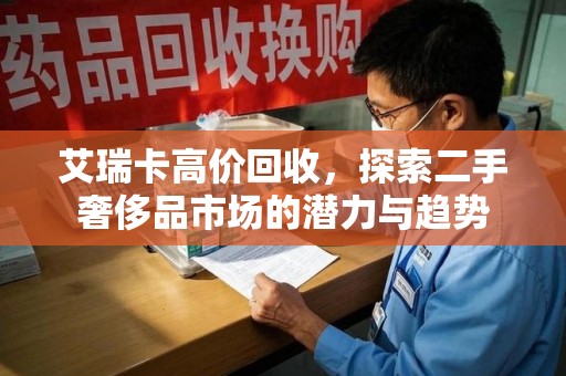淄博艾瑞卡高价回收，探索二手奢侈品市场的潜力与趋势