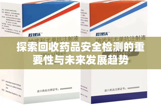淄博探索回收药品安全检测的重要性与未来发展趋势