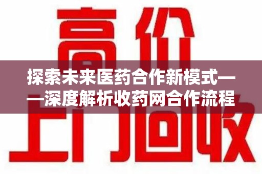 淄博探索未来医药合作新模式——深度解析收药网合作流程