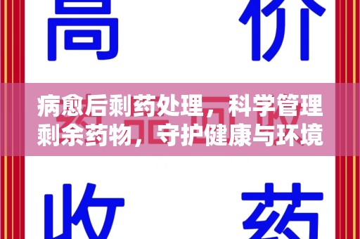淄博病愈后剩药处理，科学管理剩余药物，守护健康与环境