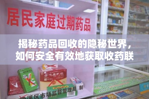 淄博揭秘药品回收的隐秘世界，如何安全有效地获取收药联系方式