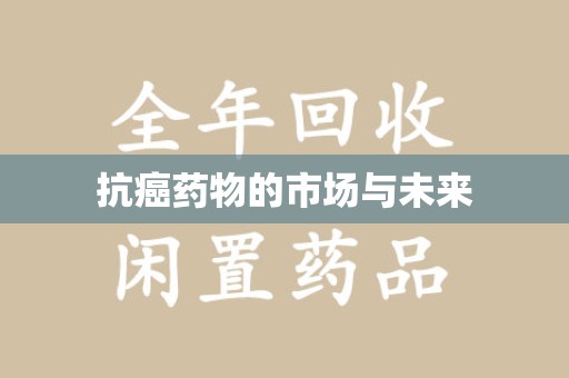 淄博抗癌药物的市场与未来