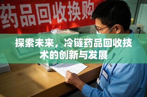 淄博探索未来，冷链药品回收技术的创新与发展