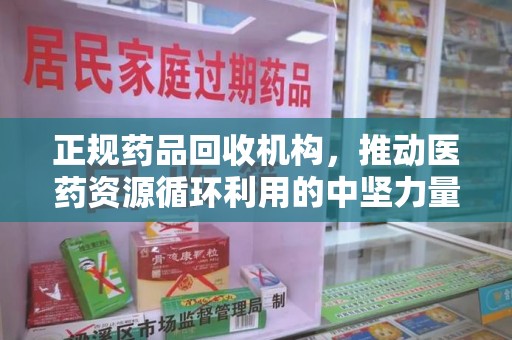 淄博正规药品回收机构，推动医药资源循环利用的中坚力量