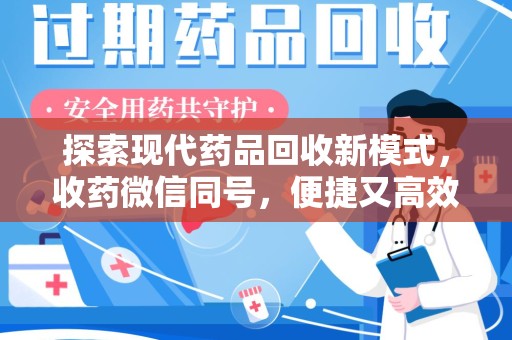 淄博探索现代药品回收新模式，收药微信同号，便捷又高效