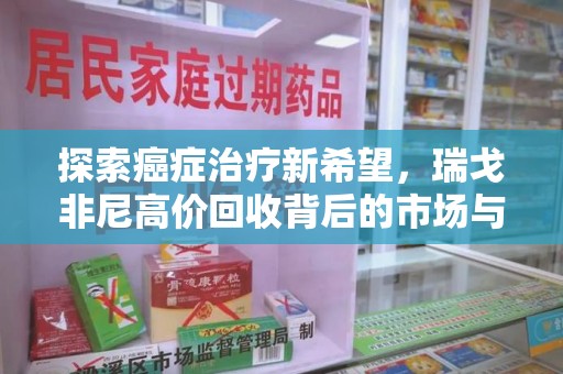 淄博探索癌症治疗新希望，瑞戈非尼高价回收背后的市场与意义