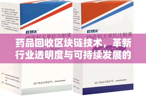淄博药品回收区块链技术，革新行业透明度与可持续发展的关键