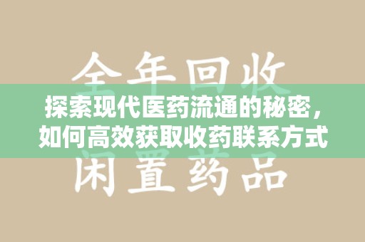淄博探索现代医药流通的秘密，如何高效获取收药联系方式并优化资源利用