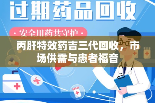 淄博丙肝特效药吉三代回收，市场供需与患者福音