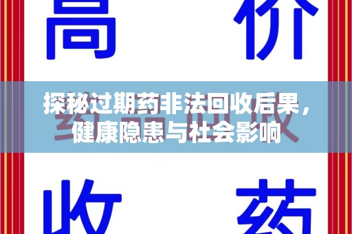 淄博探秘过期药非法回收后果，健康隐患与社会影响