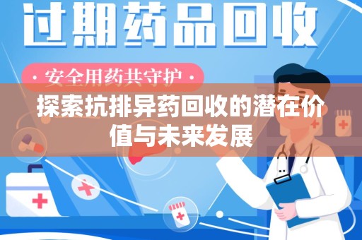 淄博探索抗排异药回收的潜在价值与未来发展