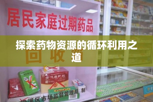淄博探索药物资源的循环利用之道