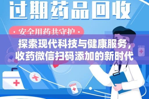 淄博探索现代科技与健康服务，收药微信扫码添加的新时代选择