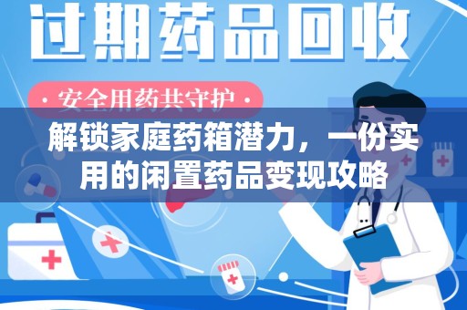 淄博解锁家庭药箱潜力，一份实用的闲置药品变现攻略