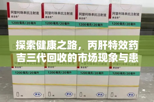 淄博探索健康之路，丙肝特效药吉三代回收的市场现象与患者福音