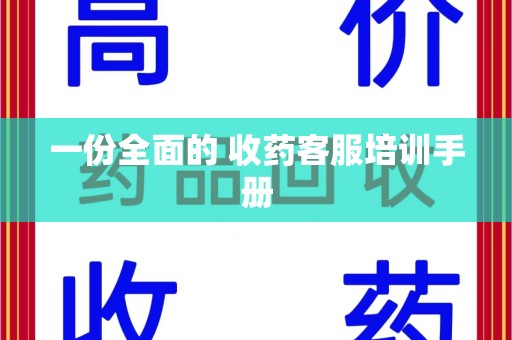 淄博一份全面的 收药客服培训手册