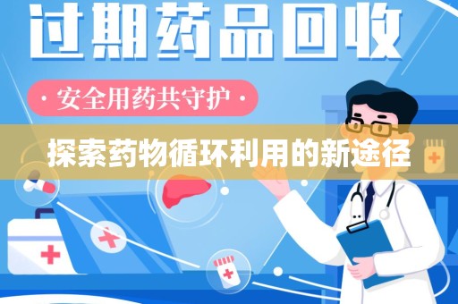 淄博探索药物循环利用的新途径