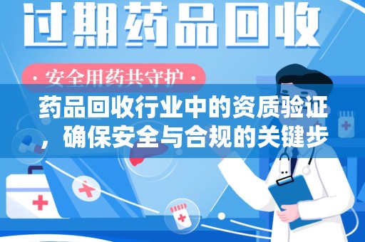 淄博药品回收行业中的资质验证，确保安全与合规的关键步骤