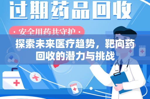 淄博探索未来医疗趋势，靶向药回收的潜力与挑战