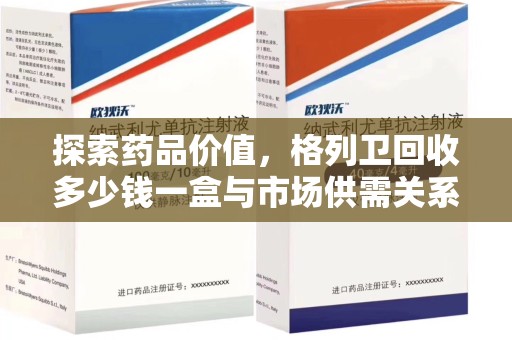 淄博探索药品价值，格列卫回收多少钱一盒与市场供需关系的深度解析