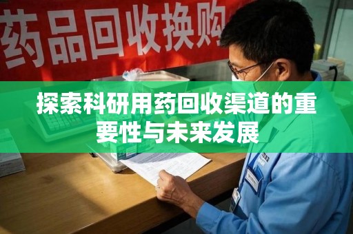 淄博探索科研用药回收渠道的重要性与未来发展