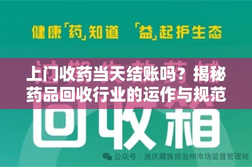 淄博上门收药当天结账吗？揭秘药品回收行业的运作与规范
