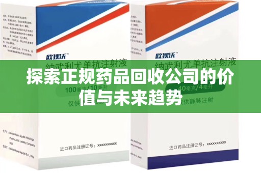 淄博探索正规药品回收公司的价值与未来趋势