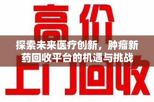 淄博探索未来医疗创新，肿瘤新药回收平台的机遇与挑战