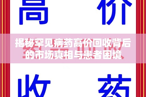淄博揭秘罕见病药高价回收背后的市场真相与患者困境