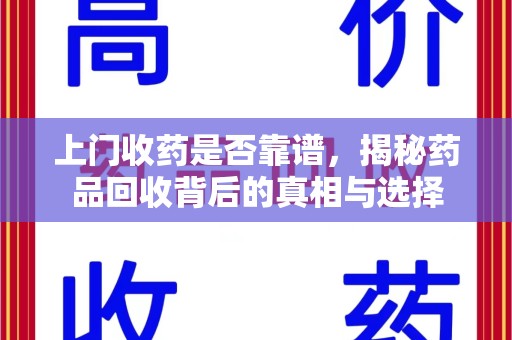 淄博上门收药是否靠谱，揭秘药品回收背后的真相与选择