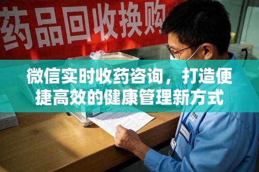 淄博微信实时收药咨询，打造便捷高效的健康管理新方式