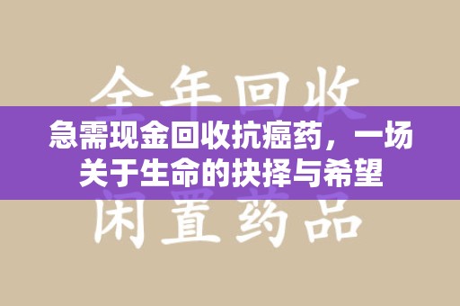 淄博急需现金回收抗癌药，一场关于生命的抉择与希望