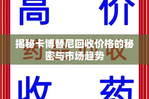 淄博揭秘卡博替尼回收价格的秘密与市场趋势