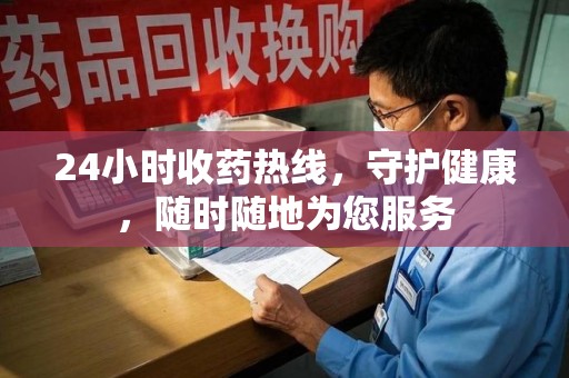 淄博24小时收药热线，守护健康，随时随地为您服务
