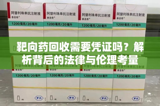 淄博靶向药回收需要凭证吗？解析背后的法律与伦理考量