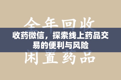 淄博收药微信，探索线上药品交易的便利与风险