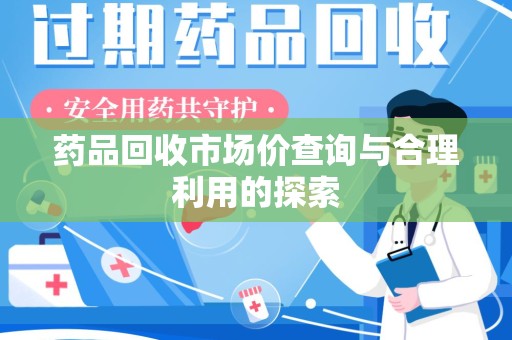 淄博药品回收市场价查询与合理利用的探索