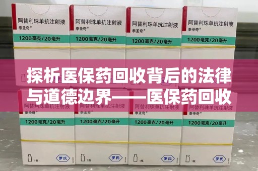 淄博探析医保药回收背后的法律与道德边界——医保药回收违法吗的深度思考