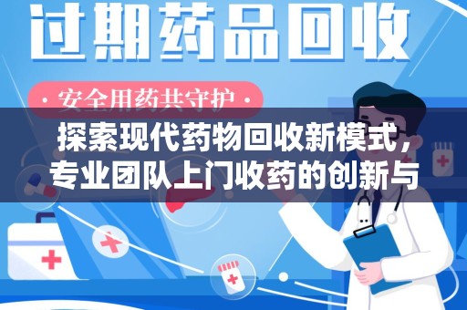 淄博探索现代药物回收新模式，专业团队上门收药的创新与意义