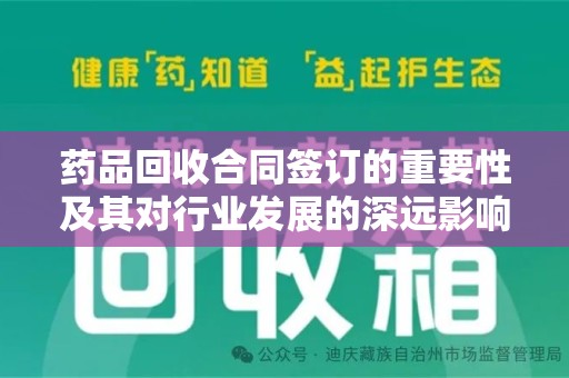 淄博药品回收合同签订的重要性及其对行业发展的深远影响