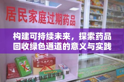淄博构建可持续未来，探索药品回收绿色通道的意义与实践