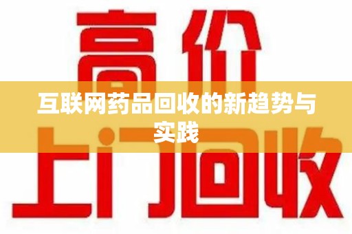 淄博互联网药品回收的新趋势与实践