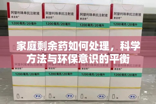 淄博家庭剩余药如何处理，科学方法与环保意识的平衡