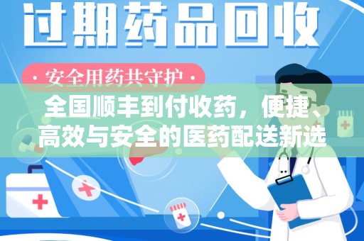淄博全国顺丰到付收药，便捷、高效与安全的医药配送新选择