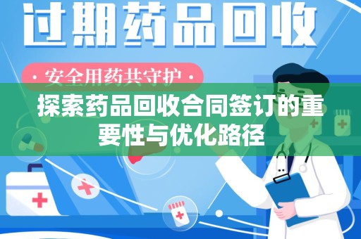 淄博探索药品回收合同签订的重要性与优化路径