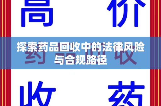 淄博探索药品回收中的法律风险与合规路径