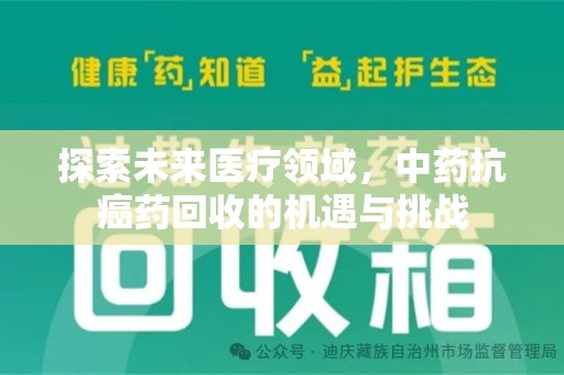 淄博探索未来医疗领域，中药抗癌药回收的机遇与挑战