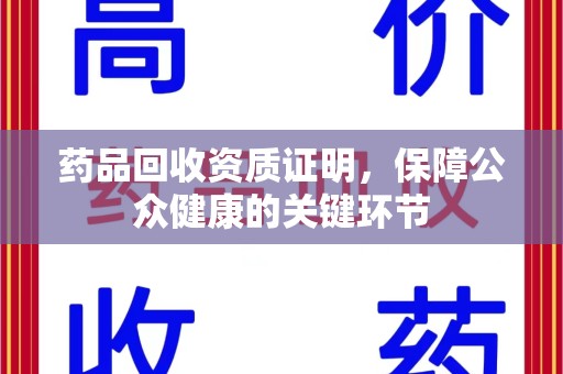 淄博药品回收资质证明，保障公众健康的关键环节
