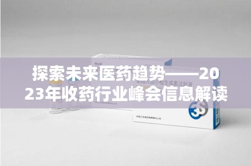 淄博探索未来医药趋势——2023年收药行业峰会信息解读